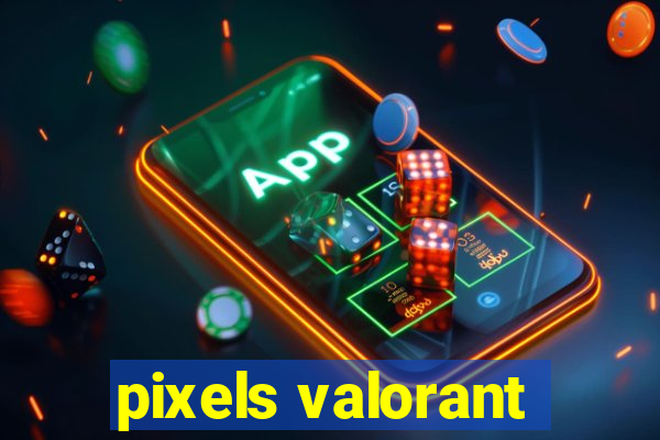 pixels valorant